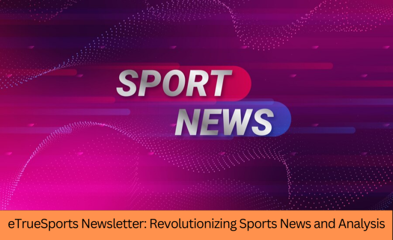 How the eTrueSports Newsletter Keeps You Updated on All Things Sports